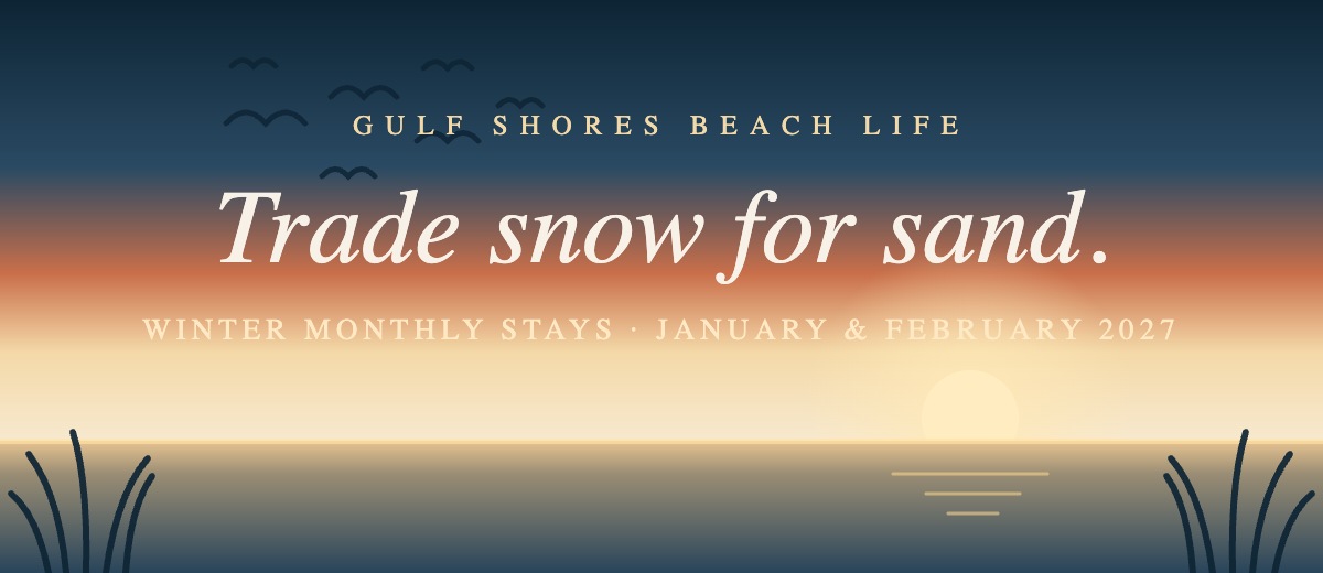 Trade snow for sand — winter monthly stays, January and February 2027, Gulf Shores Beach Life